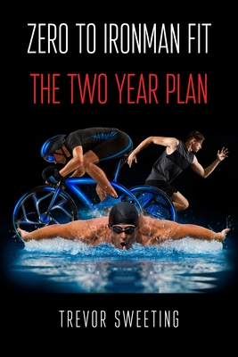 Zero to Ironman Fit: The Two Year Plan Cover Image