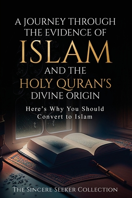 A Journey Through the Evidence of Islam and the Holy Quran's Divine Origin: Here's Why You Should Convert to ISLAM Cover Image