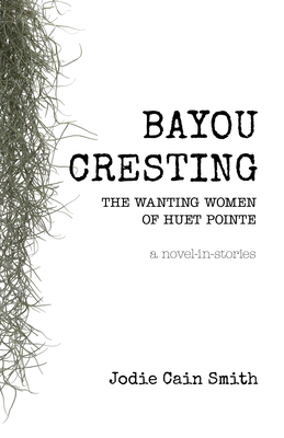 Bayou Cresting: The Wanting Women of Huet Pointe By Jodie Cain Smith Cover Image