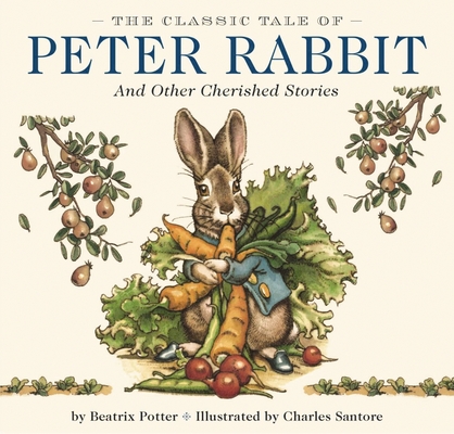 The Classic Tale of Peter Rabbit Hardcover: The Classic Edition by The New York Times Bestselling Illustrator, Charles Santore (Charles Santore Children's Classics) Cover Image