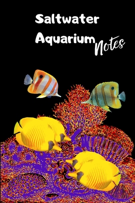 Saltwater Aquarium Notes: Customized Reef Tank Aquarium Hobbyist Record Keeping Book. Log Water Chemistry, Maintenance And Marine Fish Health. Cover Image