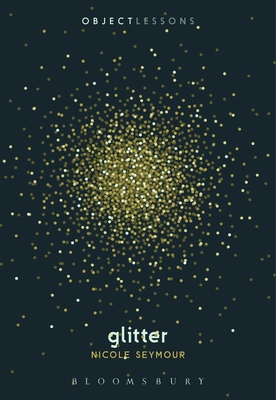 Glitter (Object Lessons) By Nicole Seymour, Christopher Schaberg (Editor), Ian Bogost (Editor) Cover Image
