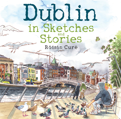 Dublin in Sketches and Stories By Róisín Curé Cover Image