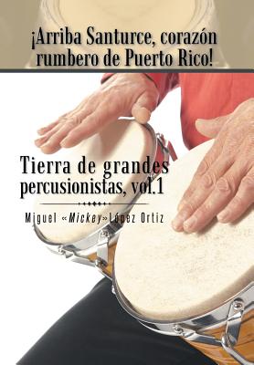 Arriba Santurce, Corazon Rumbero de Puerto Rico! Tierra de Grandes Percusionistas, Vol. 1 Cover Image