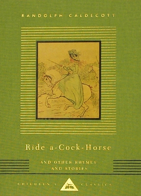Ride A-Cock-Horse and Other Rhymes and Stories (Everyman's Library Children's Classics Series) By Randolph Caldecott, Randolph Caldecott (Illustrator) Cover Image