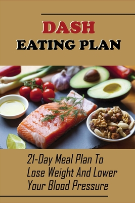 Dash Eating Plan: 21-Day Meal Plan To Lose Weight And Lower Your Blood Pressure: The Everything Dash Diet Cookbook By Moshe Spillett Cover Image