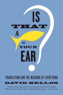 Is That a Fish in Your Ear?: Translation and the Meaning of Everything By David Bellos Cover Image