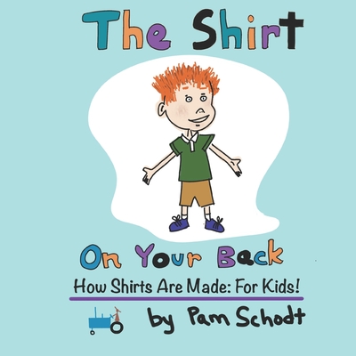 The Shirt On Your Back: How Shirts are Made: For Kids! By Pam Schodt Cover Image