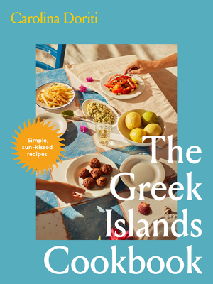 The Greek Islands Cookbook: Simple sun-kissed recipes By Carolina Doriti Cover Image