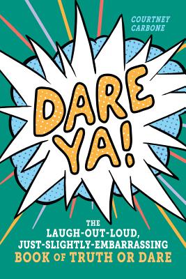 Dare Ya!: The Laugh-Out-Loud, Just-Slightly-Embarrassing Book of Truth or Dare By Courtney Carbone Cover Image