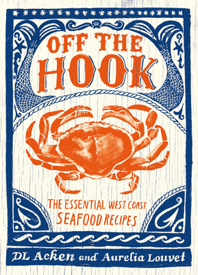 Off the Hook: Essential West Coast Seafood Recipes Cover Image