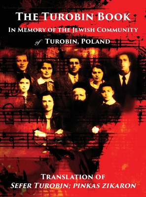 The Turobin Book: In Memory of the Jewish community: Translation of Sefer Turobin; pinkas zikaron Cover Image