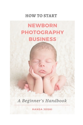 How to Start A Newborn Photography Business: A Beginner's Handbook Cover Image