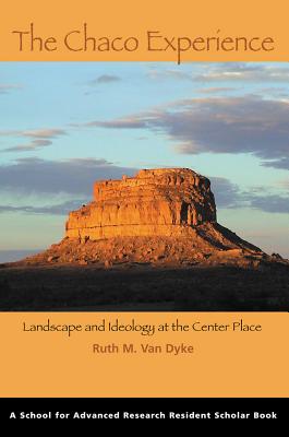 The Chaco Experience: Landscape and Ideology at the Center Place (School for Advanced Research Resident Scholar Book) By Ruth M. Van Dyke Cover Image