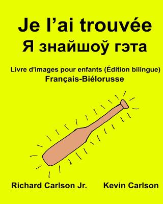 Je l'ai trouvée: Livre d'images pour enfants Français-Biélorusse (Édition bilingue) Cover Image