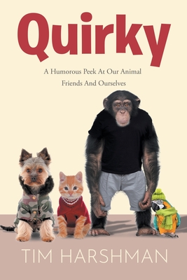 Quirky: A Humourous Peek At Our Animal Friends And Ourselves By Tim Harshman Cover Image