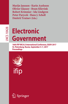 Electronic Government: 16th Ifip Wg 8.5 International Conference, Egov 2017, St. Petersburg, Russia, September 4-7, 2017, Proceedings By Marijn Janssen (Editor), Karin Axelsson (Editor), Olivier Glassey (Editor) Cover Image