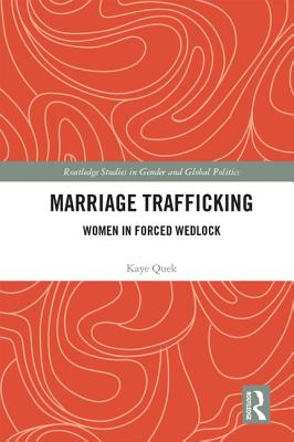 Marriage Trafficking: Women in Forced Wedlock (Routledge Studies in Gender and Global Politics) Cover Image