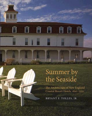 Summer by the Seaside: The Architecture of New England Coastal Resort Hotels, 1820-1950 By Bryant F. Tolles Cover Image