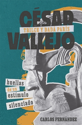 César Vallejo, Trilce Y Dadá París: Huellas de Un Estímulo Silenciado (Monograf #404)