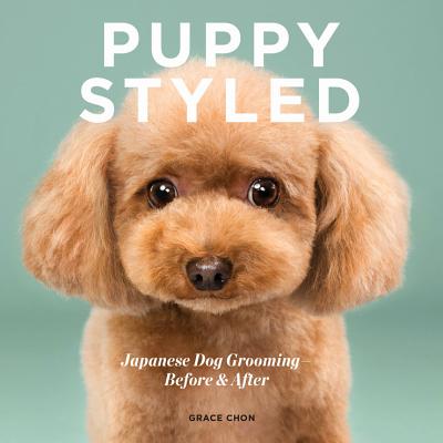 Puppy Styled: Japanese Dog Grooming: Before & After By Grace Chon Cover Image