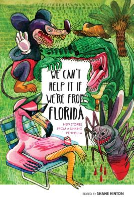 We Can't Help It If We're From Florida: New Stories from a Sinking Peninsula By Shane Hinton (Editor) Cover Image