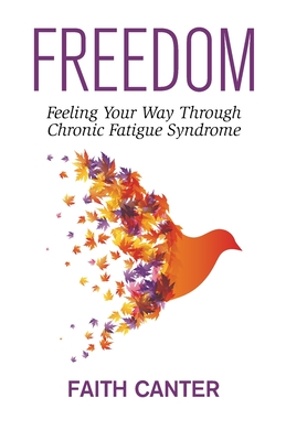 Freedom: Feeling Your Way Through Chronic Fatigue Syndrome By Faith Canter Cover Image