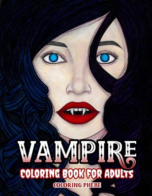 Vampire Coloring Book for Adults: An Adult Coloring Book With Beautiful Vampire Women and men, Fantasy of Dark and Many More Hunter For Stress Relief By Coloring Phebe Cover Image