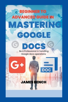 Mastering Google Docs: A complete guide on how to use google docs for 