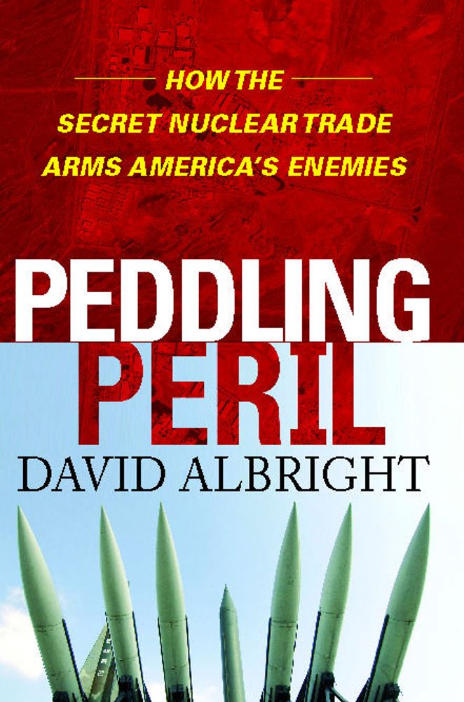 Peddling Peril: How the Secret Nuclear Trade Arms America's Enemie By David Albright Cover Image