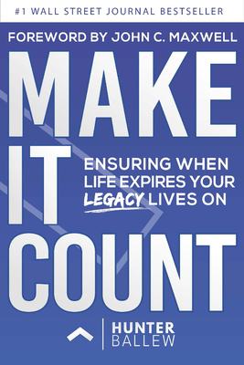 Make It Count: Ensuring When Life Expires Your Legacy Lives on By Hunter Ballew Cover Image