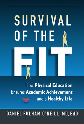 Survival of the Fit: How Physical Education Ensures Academic Achievement and a Healthy Life By Daniel Fulham O'Neill Cover Image