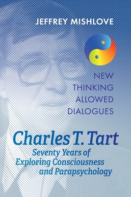 Charles T. Tart: Seventy Years of Exploring Consciousness and Parapsychology By Jeffrey Mishlove, Charles T. Tart Cover Image