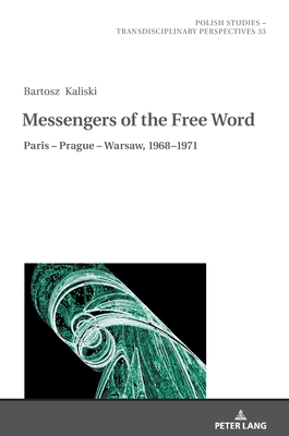 Messengers of the Free Word: Paris - Prague - Warsaw, 1968-1971 (Polish Studies - Transdisciplinary Perspectives #33) Cover Image