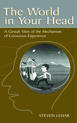 The World in Your Head: A Gestalt View of the Mechanism of Conscious Experience Cover Image