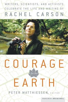 Courage For The Earth: Writers, Scientists, and Activists Celebrate the Life and Writing of Rachel Carson By Peter Matthiessen Cover Image