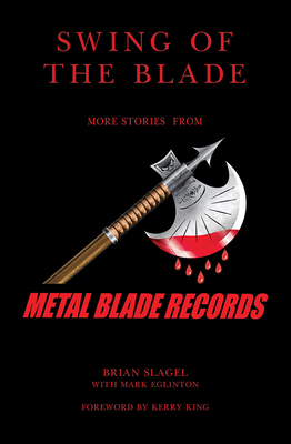 Swing of the Blade: More Stories from Metal Blade Records By Brian Slagel, Mark Eglinton, Kerry King (Foreword by) Cover Image
