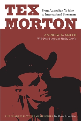 Tex Morton: From Australian Yodeler to International Showman (Charles K. Wolfe Music Series) By Andrew K. Smith Cover Image