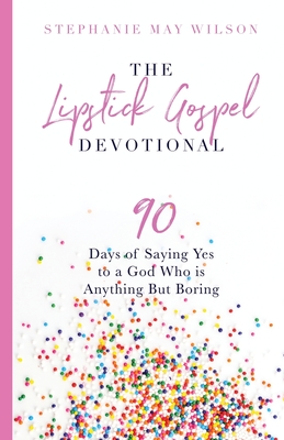 The Lipstick Gospel Devotional: 90 Days of Saying Yes to a God Who Is Anything But Boring By Stephanie May Wilson Cover Image