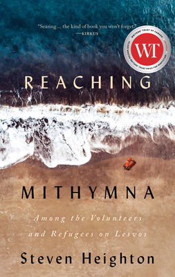 Reaching Mithymna: Among the Volunteers and Refugees on Lesvos By Steven Heighton Cover Image