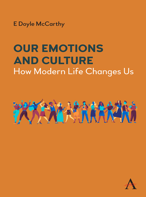 Our Emotions and Culture: How Modern Life Changes Us (Anthem Studies in the Political Sociology of Democracy)