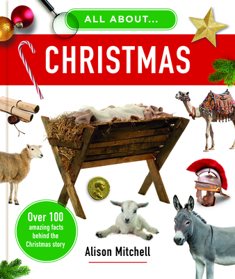 All about Christmas: Over 100 Amazing Facts Behind the Christmas Story By Alison Mitchell Cover Image