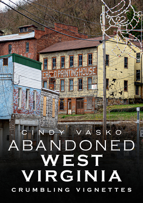 Abandoned West Virginia: Crumbling Vignettes (America Through Time)