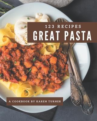 123 Great Pasta Recipes: A Pasta Cookbook You Will Need (Paperback)