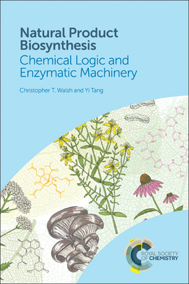 Natural Product Biosynthesis: Chemical Logic and Enzymatic Machinery By Christopher T. Walsh, Yi Tang Cover Image