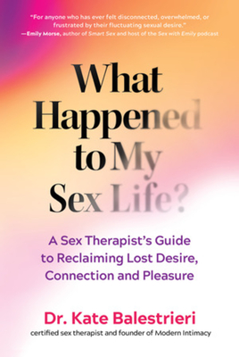 What Happened to My Sex Life?: A Sex Therapist's Guide to Reclaiming Lost Desire, Connection, and Pleasure By Kate Balestrieri Cover Image