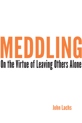 Meddling: On the Virtue of Leaving Others Alone (American Philosophy) By John Lachs Cover Image