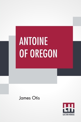Antoine Of Oregon: A Story Of The Oregon Trail Cover Image