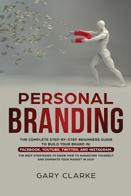 Personal Branding: The Complete Step-by-Step Beginners Guide to Build Your Brand in: Facebook, YouTube, Twitter, and Instagram. The Best Cover Image