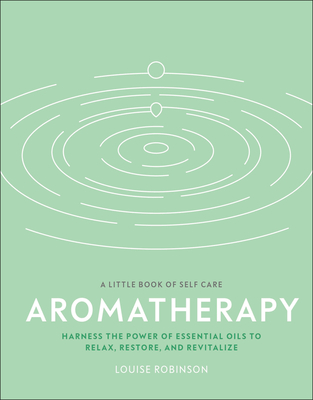 Aromatherapy: Harness the power of essential oils to relax, restore, and revitalize (A Little Book of Self Care) Cover Image